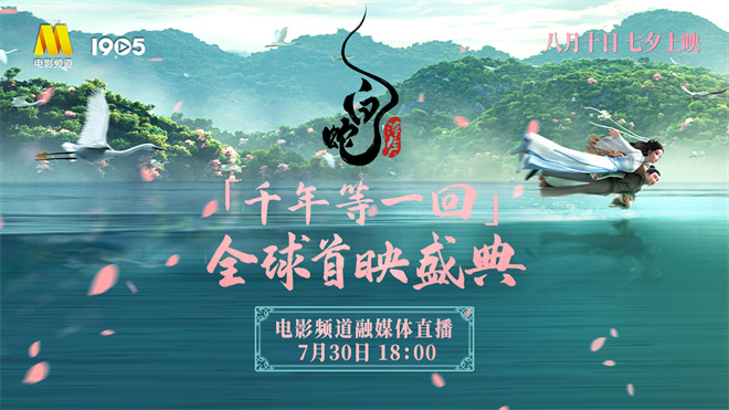 融媒体电影频道7.30直播《白蛇：浮生》全球首映-1
